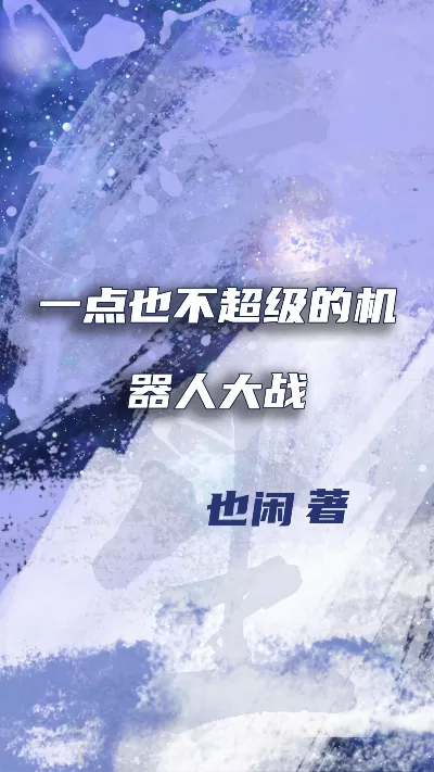 小说《一点也不超级的机器人大战》精校版.txt作者：也闲