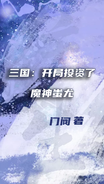小说《三国：开局投资了魔神蚩尤》精校版.txt作者：门阀