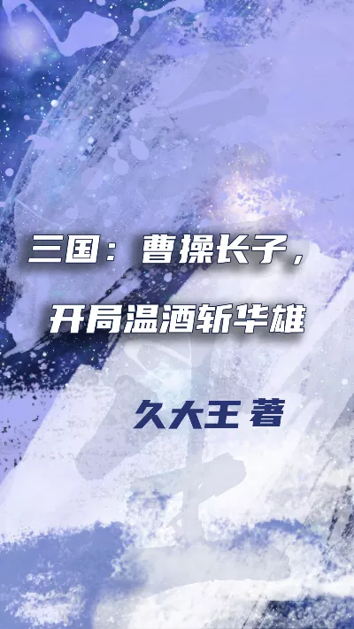 小说《三国：曹操长子，开局温酒斩华雄》精校版.txt作者：久大王