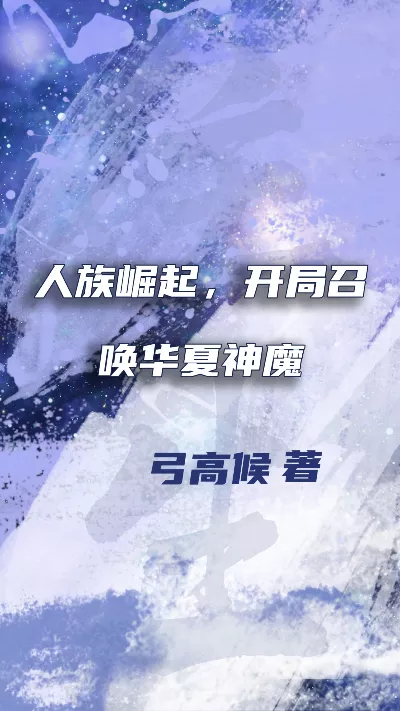 小说《人族崛起，开局召唤华夏神魔》精校版.txt作者：弓高候