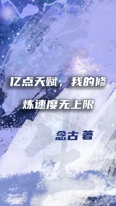 小说《亿点天赋，我的修炼速度无上限》精校版.txt作者：念古