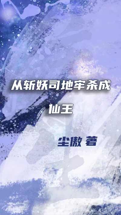 小说《从斩妖司地牢杀成仙王》精校版.txt作者：尘傲