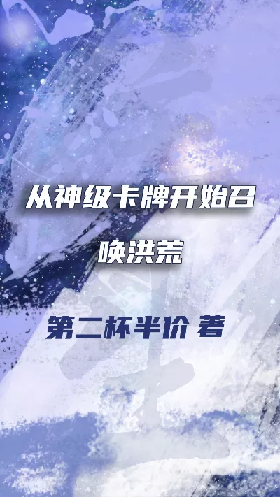 《从神级卡牌开始召唤洪荒》作者：第二杯半价