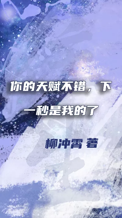 小说《你的天赋不错，下一秒是我的了》精校版.txt作者：柳冲霄