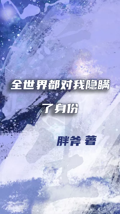 《全世界都对我隐瞒了身份》作者：胖斧