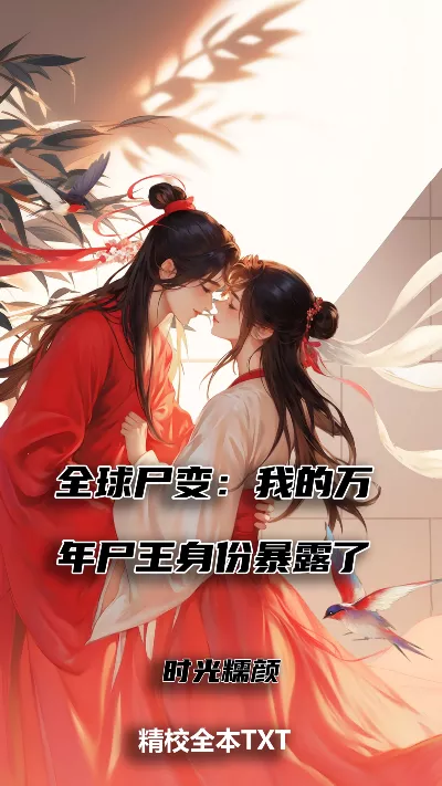 小说《全球尸变：我的万年尸王身份暴露了》精校版.txt作者：时光糯颜
