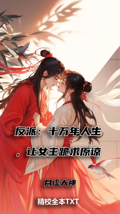 小说《反派：十万年人生，让女主跪求原谅》精校版.txt作者：月虚大神
