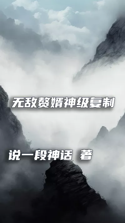 小说《无敌赘婿神级复制系统》精校版.txt作者：说一段神话