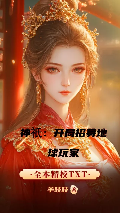 小说《神祇：开局招募地球玩家》精校版.txt作者：羊吱吱