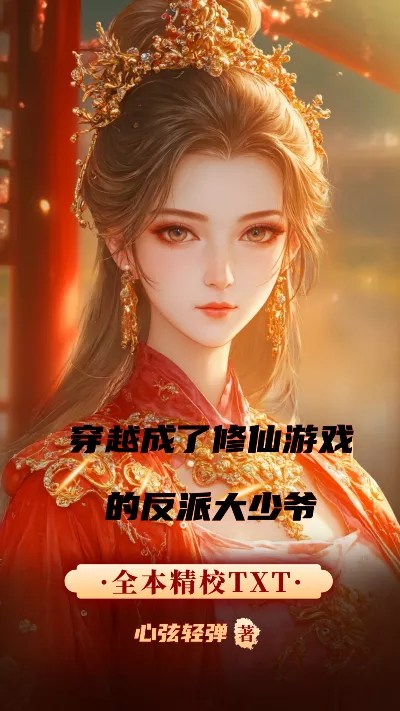 小说《穿越成了修仙游戏的反派大少爷》精校版.txt作者：心弦轻弹
