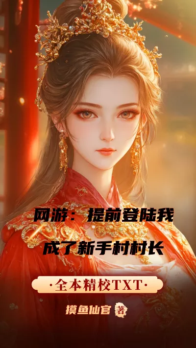 小说《网游：提前登陆我成了新手村村长》精校版.txt作者：摸鱼仙官