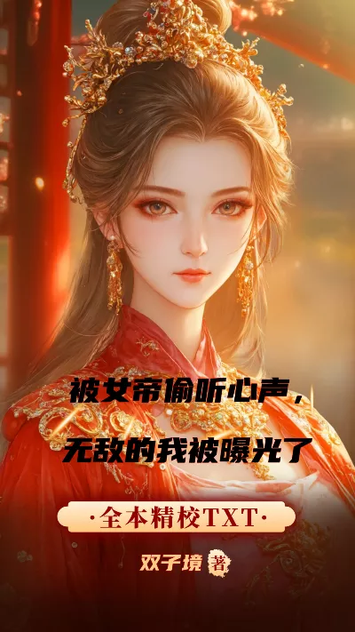 小说《被女帝偷听心声，无敌的我被曝光了》精校版.txt作者：双子境